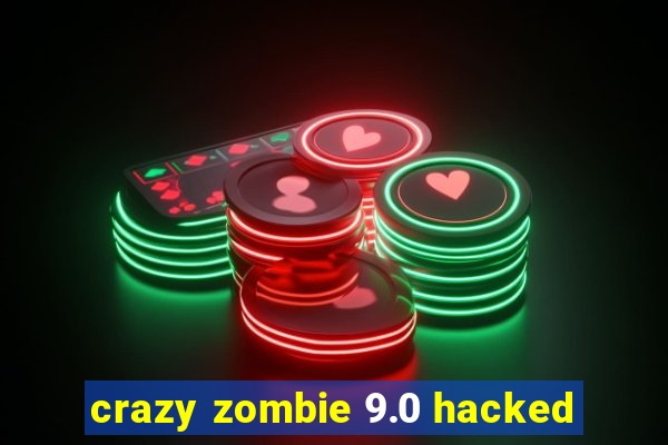 crazy zombie 9.0 hacked